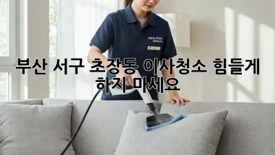 부산 서구 초장동 이사청소? 힘들게 하지 마세요!