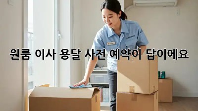 원룸 이사? 용달 사전 예약이 답이에요!